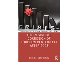 Routledge Studies on Political Parties and Party Systems-The Resistible Corrosion of Europe’s Center-Left After 2008