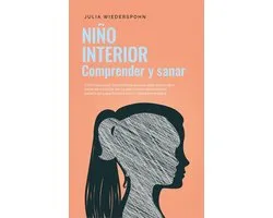 Niño Interior - comprender y sanar: Cómo reconocer los conflictos no resu-eltos dentro de ti, entrar en contacto con tu niño interior, fortalecerlo y sanarlo para que florezca por fin con plena vitali