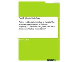 Native residential schooling in Canada. The system’s repercussions in Tomson Highway’s "Kiss of the Fur Queen" and Basil Johnston’s "Indian School Days"