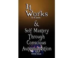 It Works by R. H. Jarrett AND Self Mastery Through Conscious Autosuggestion by Emile Coue