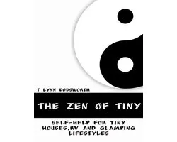 The Zen of Tiny: Self Help for Tiny Houses, RV and Glamping Lifestyles