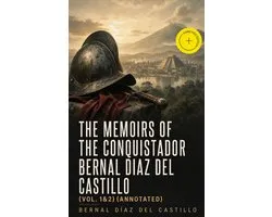 The Memoirs of the Conquistador Bernal Diaz del Castillo (Vol. 1&2) (Annotated)