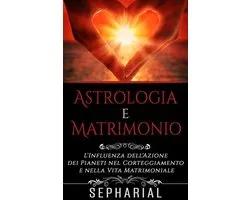 Astrologia e Matrimonio - L'influenza dell'azione dei pianeti nel corteggiamento e nella vita coniugale
