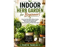 Indoor Herb Garden for Beginners: Grow Fresh Basil, Mint, Cilantro, Parsley, Oregano and Other Kitchen Herbs Year-Round in Small Spaces Using Windowsi