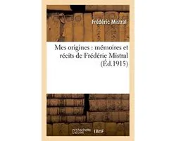 Litterature- Mes Origines: Mémoires Et Récits de Frédéric Mistral