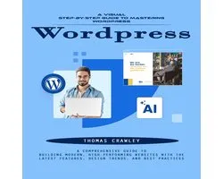 Wordpress: A Visual Step-by-step Guide to Mastering Wordpress (A Comprehensive Guide to Building Modern, High-performing Websites With the Latest Features, Design Trends, and Best Practices)