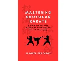 Mastering Shotokan Karate: A Comprehensive Study of Techniques and Philosophy