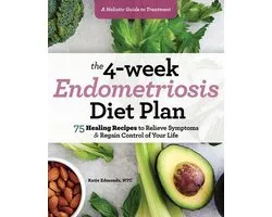 The 4-Week Endometriosis Diet Plan: 75 Healing Recipes to Relieve Symptoms and Regain Control of Your Life