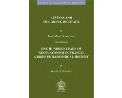 Studies in Philosophical Theology- Levinas and the Greek Heritage followed by One Hundred Years of Neoplatonism in France: A Brief Philosophical History