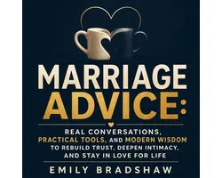Marriage Advice: Real Conversations, Practical Tools, and Modern Wisdom to Rebuild Trust, Deepen Intimacy, and Stay in Love for Life