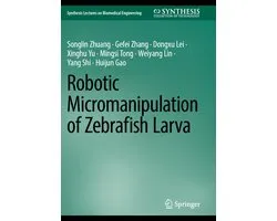 Synthesis Lectures on Biomedical Engineering- Robotic Micromanipulation of Zebrafish Larva
