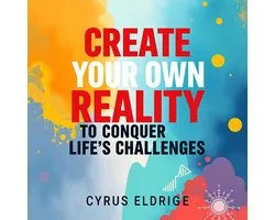 Create Your Own Reality to Conquer Life's Challenges