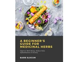 A Beginner's Guide for Medicinal Herbs: Improve Well Being, Reduce Pain, Inflammation & Anxiety
