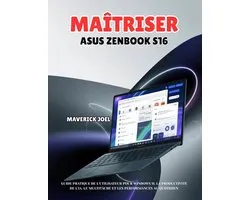 Maï¿½triser ASUS Zenbook S16: Guide pratique de l'utilisateur pour Windows 11, la productivitï¿½ de l'IA, le multitï¿½che et les performances au quotidien