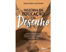 História da Educação em Desenho: Institucionalização, Didatização e Registro do saber em Livros Didáticos Luso-Brasileiros