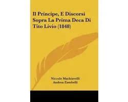 Il Principe, E Discorsi Sopra La Prima Deca Di Tito Livio (1848)