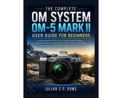 The Complete OM SYSTEM OM-5 MARK II User Guide for Beginners