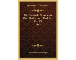Die Nordische Semiramis Oder Katharina II Und Ihre Zeit V1 (1863)
