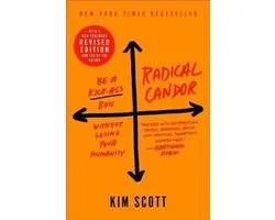 Radical Candor Be a KickAss Boss Without Losing Your Humanity