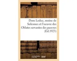 DOM Leduc, Moine de Solesmes Et l'Oeuvre Des Oblates Servantes Des Pauvres