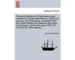 Personal Narrative of Explorations and Incidents in Texas, New Mexico, California, Sonora, and Chihuahua, connected with the United States and Mexican Boundary Commission, during the years 1850, '51, '52 and '53. [With plates.] VOL. II
