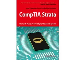 CompTIA Strata Certification Exam Preparation Course in a Book for Passing the CompTIA Strata Exam - The How To Pass on Your First Try Certification Study Guide