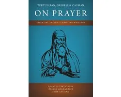 Tertullian, Origen, and Cassian on Prayer