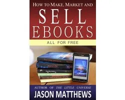 How to Make, Market and Sell Ebooks - All for Free