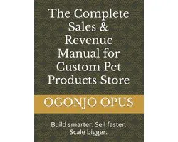 Ogonjo (Startup Ideas)-The Complete Sales & Revenue Manual for Custom Pet Products Store