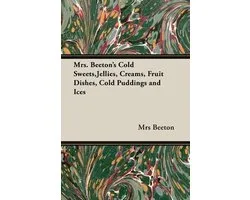 Mrs. Beeton's Cold Sweets, Jellies, Creams, Fruit Dishes, Cold Puddings and Ices