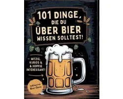 101 Dinge, die du über Bier wissen solltest! Witzig, kurios & hopfig interessant