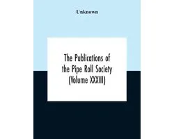 The Publications Of The Pipe Roll Society (Volume Xxxiii)
