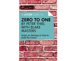 A Joosr Guide to... Zero to One by Peter Thiel with Blake Masters: Notes on Start Ups, or How to Build the Future