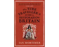 Ian Mortimer’s Time Traveller’s Guides - The Time Traveller's Guide to Restoration Britain