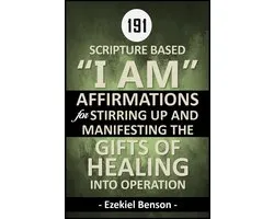 Scripture Based I Am Affirmations For Stirring Up And Manifesting The Gifts Of Healing Into Operation (Reusable Edition)