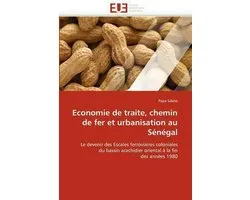 Economie de Traite, Chemin de Fer Et Urbanisation Au S�n�gal