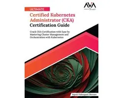 Ultimate Certified Kubernetes Administrator (CKA) Certification Guide