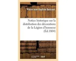 Histoire- Notice historique sur la distribution des décorations de la Légion d'honneur par l'empereur
