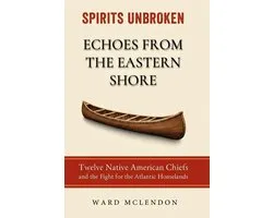 Spirits Unbroken 1 - Echoes from the Eastern Shore: Twelve Native American Chiefs and the Fight for the Atlantic Homelands