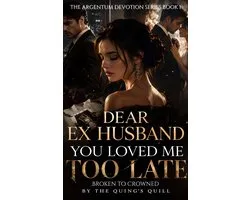 The Argentum Devotion Series 1 - Dear Ex Husband, You Loved Me Too Late