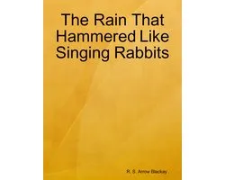 The Rain That Hammered Like Singing Rabbits