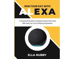 Run Your Day with Alexa: A Practical Guide to Using Amazon Echo Dot (4th Gen) as Your Personal Assistant