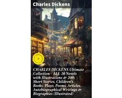 CHARLES DICKENS Ultimate Collection – ALL 20 Novels with Illustrations & 200+ Short Stories, Children's Books, Plays, Poems, Articles, Autobiographical Writings & Biographies (Illustrated)