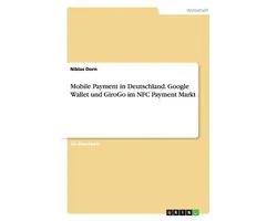 Mobile Payment in Deutschland. Google Wallet und GiroGo im NFC Payment Markt