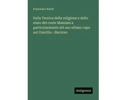 Sulla Teorica della religione e dello stato del conte Mamiani e particolarmente del suo ultimo capo sul Concilio