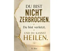 Du bist nicht zerbrochen. Du bist verletzt.
