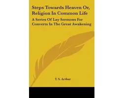 Steps Towards Heaven Or, Religion in Common Life