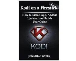 Kodi on a Firestick How to Install App, Addons, Updates, and Builds User Guide