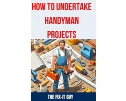 The Fixers Handbook- How to Undertake Handyman Projects