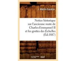 Histoire- Notice Historique Sur l'Ancienne Route de Charles-Emmanuel II Et Les Grottes Des Échelles (Éd.1887)